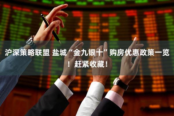 沪深策略联盟 盐城“金九银十”购房优惠政策一览！赶紧收藏！