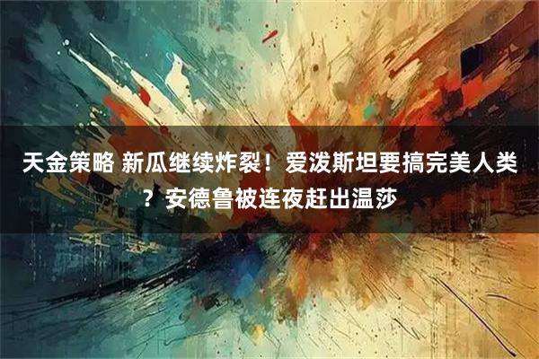 天金策略 新瓜继续炸裂！爱泼斯坦要搞完美人类？安德鲁被连夜赶出温莎