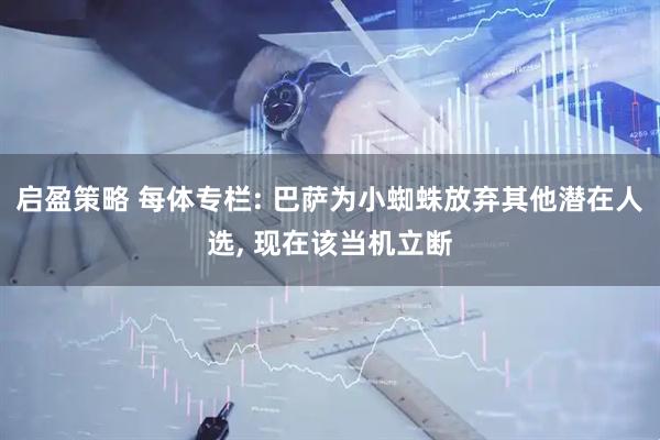 启盈策略 每体专栏: 巴萨为小蜘蛛放弃其他潜在人选, 现在该当机立断